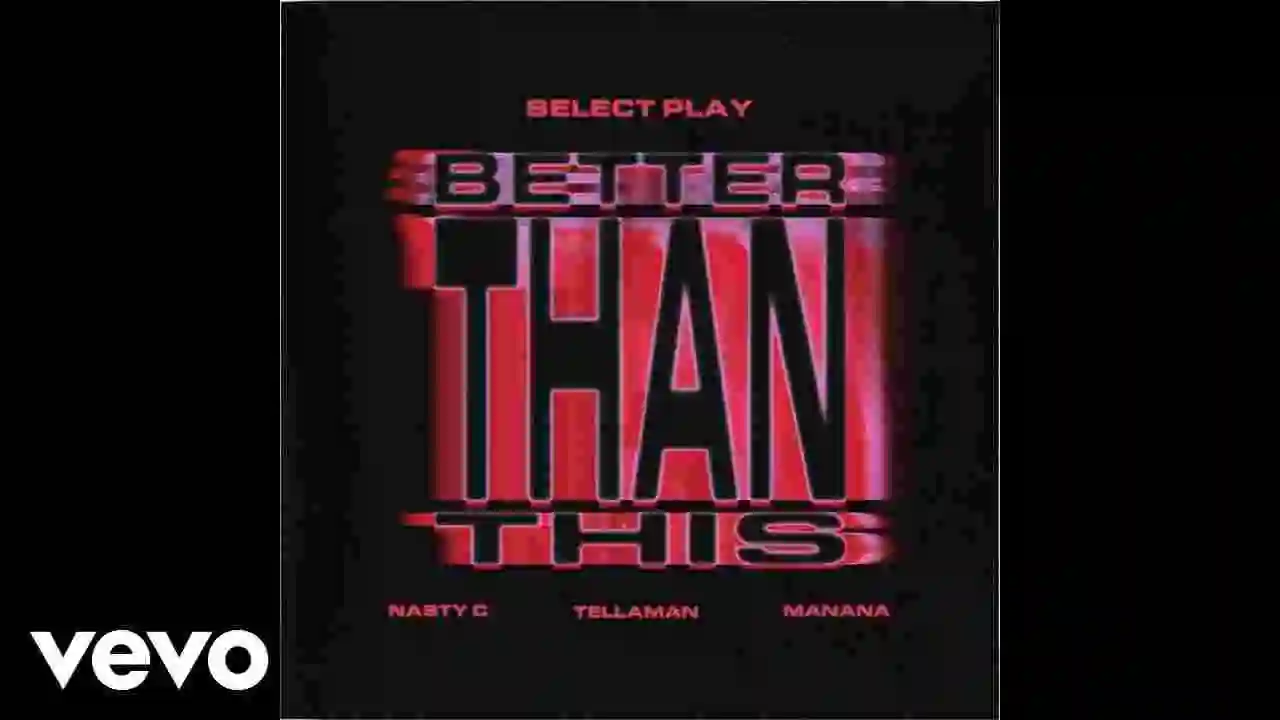 Music: Select Play – Better Than This ft. Nasty C, Manana & Tellaman
