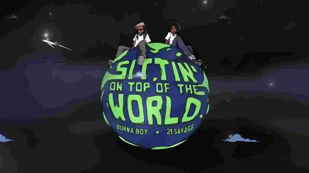 Music: Burna Boy - Sittin’ On Top Of The World feat. 21 Savage