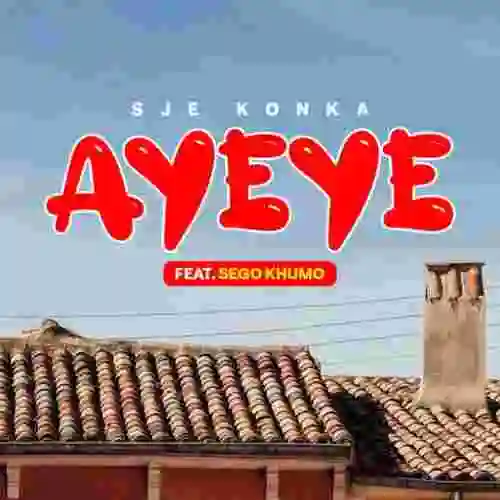 Music: Sje Konka – Ayeye ft. Sego Khumo