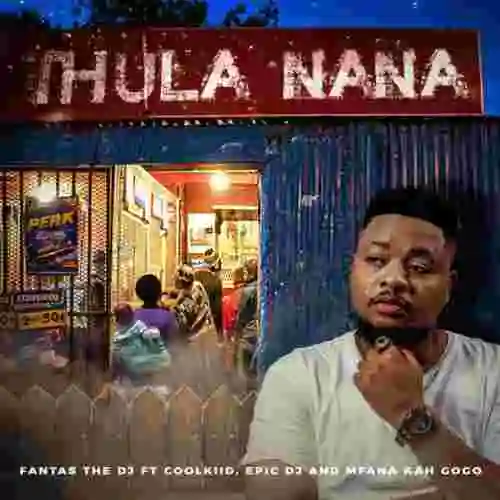 Music: Fantas The DJ – Thula Nana ft. Mfana Kah Gogo, Coolkiid & Epic DJ
